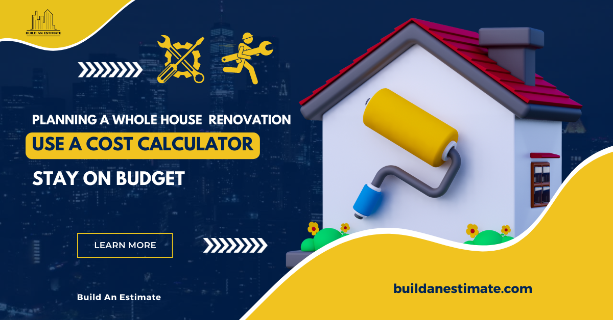 Planning a Whole House Renovation? Use a Cost Calculator to Stay on Budget